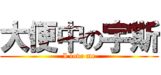 大便中の宇斯 (I love me)