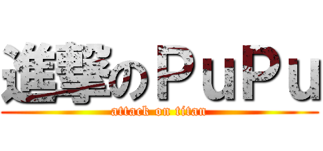 進撃のＰｕＰｕ (attack on titan)
