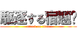 駆逐する宿題‼ (attack on titan)