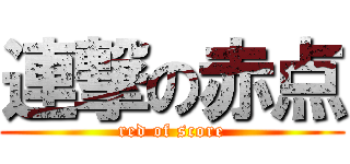 連撃の赤点 (red of score)