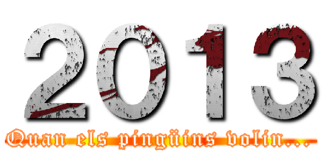 ２０１３ (Quan els pingüins volin...)
