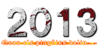 ２０１３ (Quan els pingüins volin...)