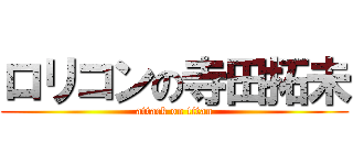 ロリコンの寺田拓未 (attack on titan)