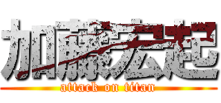 加藤宏起 (attack on titan)