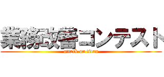 業務改善コンテスト (attack on titan)