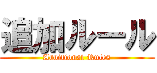 追加ルール (Additional Rules)