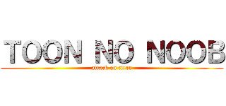 ＴＯＯＮ ＮＯ ＮＯＯＢ (attack on titan)