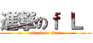 進撃のｆ Ｌ  (attack on titan)