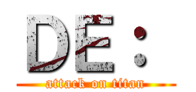 ＤＥ：  (attack on titan)