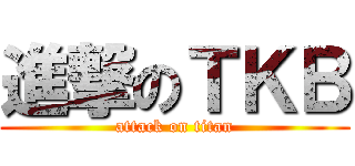 進撃のＴＫＢ (attack on titan)