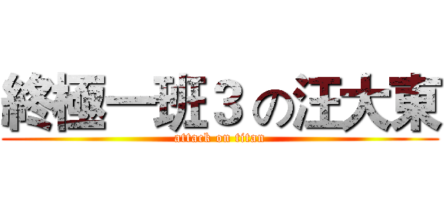 終極一班３ の汪大東 (attack on titan)