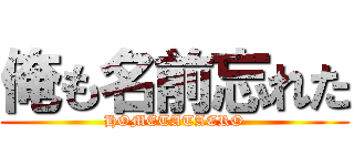 俺も名前忘れた (HOMETATAERO)