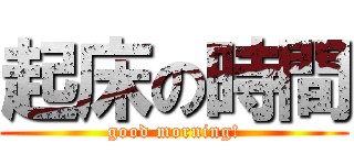 起床の時間 (good morning!)