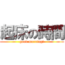 起床の時間 (good morning!)