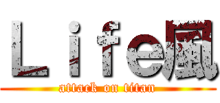 Ｌｉｆｅ風 (attack on titan)