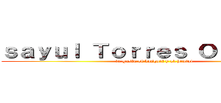 ｓａｙｕｌ Ｔｏｒｒｅｓ Ｏｒｎｅｌａｓ (le gusta el basquet y el hentai)
