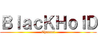 ＢｌａｃＫＨｏｌＤ (Channel)