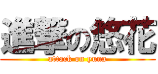 進撃の悠花 (attack on yuna)