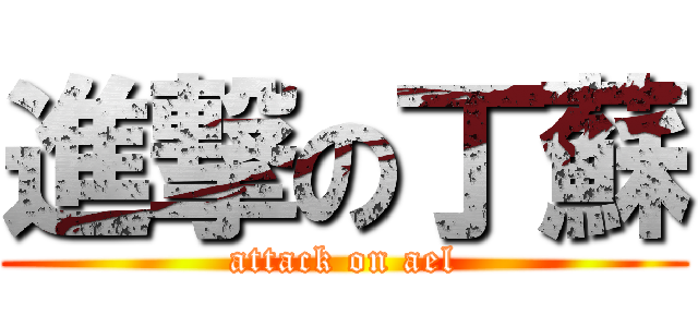 進撃の丁蘇 (attack on ael)