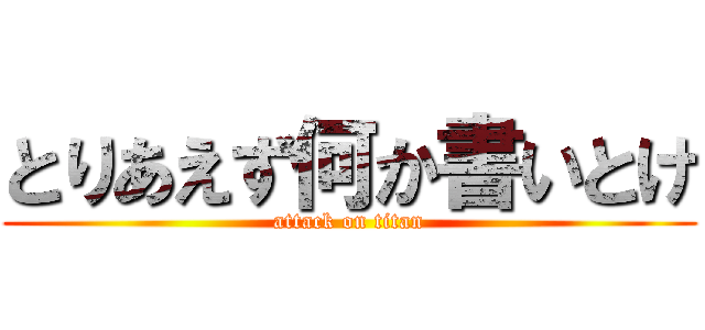 とりあえず何か書いとけ (attack on titan)