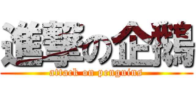 進撃の企鵝 (attack on penguins)