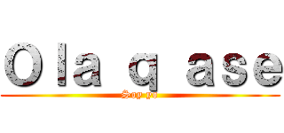 Ｏｌａ ｑ ａｓｅ (Soy yo)