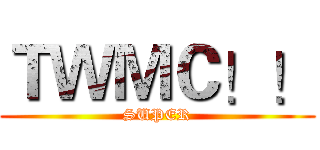 ＴＷＭＣ！！ (SUPER)