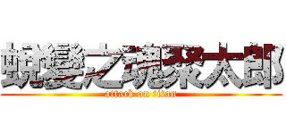 蛻變之魂聚太郎 (attack on titan)