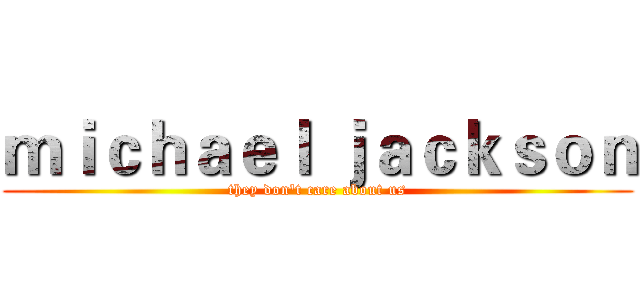 ｍｉｃｈａｅｌ ｊａｃｋｓｏｎ (they don't care about us)