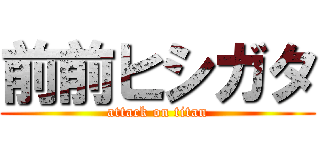 前前ヒシガタ (attack on titan)