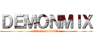 ＤＥＭＯＮＭＩＸ (attack on friki\'s)