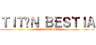 ＴＩＴÁＮ ＢＥＳＴＩＡ (EL POTENCIAL)