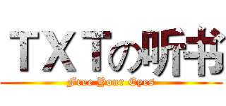 ＴＸＴの听书 (Free Your Eyes)