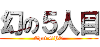 幻の５人目 (Chat GPT)