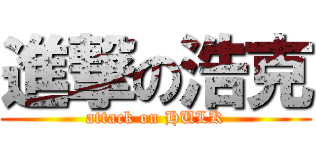 進撃の浩克 (attack on HULK)