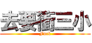 去要衝三小 (Fuck)