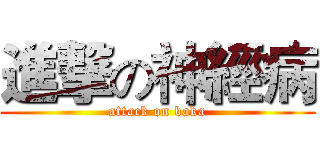 進撃の神經病 (attack on baka)
