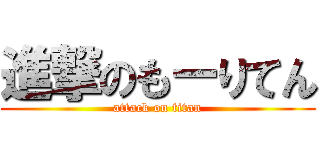 進撃のもーりてん (attack on titan)