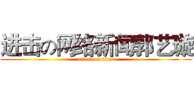 进击の网络新闻郭艺璇 (attack on titan)