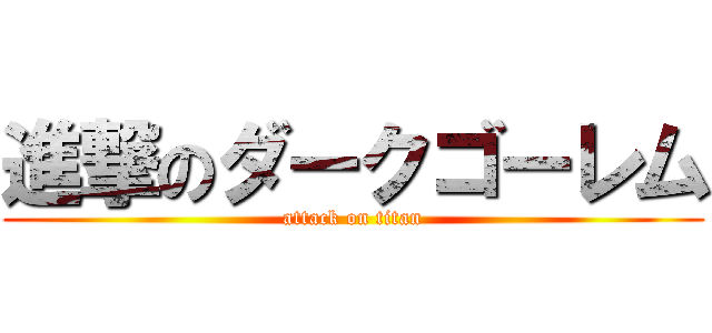 進撃のダークゴーレム (attack on titan)