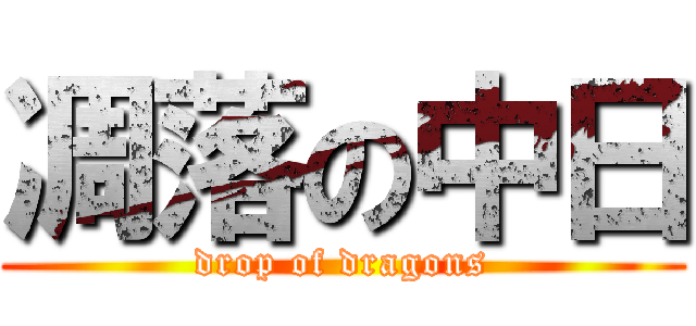 凋落の中日 (drop of dragons)