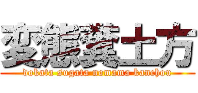 変態糞土方 (dokata sugata nomama kanchou)