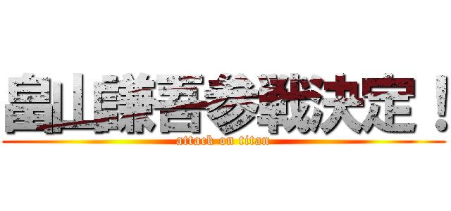 畠山謙吾参戦決定！ (attack on titan)