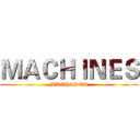 ＭＡＣＨＩＮＥＳ (MACHINES)