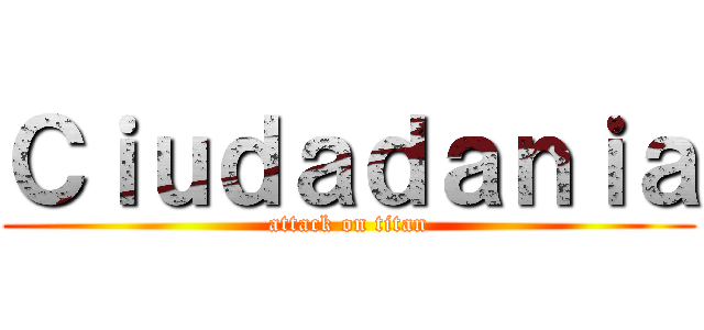 Ｃｉｕｄａｄａｎｉａ (attack on titan)