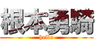 根本勇騎 (hello)