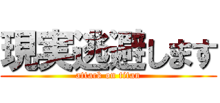 現実逃避します (attack on titan)