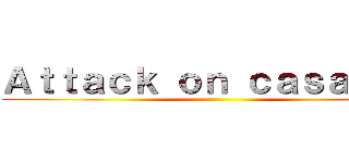 Ａｔｔａｃｋ ｏｎ ｃａｓａｄａｓ ()