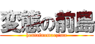 変態の前島 (hentainomaezima)