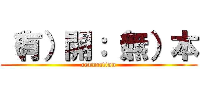 （有）開：（無）本 (connection)